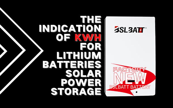 The Indication of kWh For Lithium Batteries Solar Power Storage