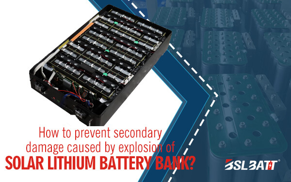 How to prevent secondary damage caused by explosion of solar lithium battery bank?